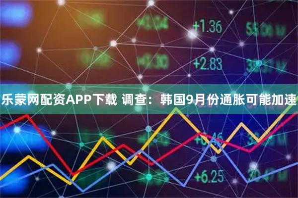 乐蒙网配资APP下载 调查：韩国9月份通胀可能加速